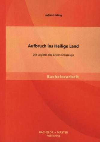 Aufbruch ins Heilige Land: Die Logistik des Ersten Kreuzzugs