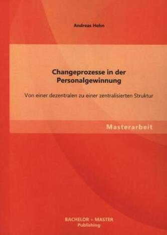 Changeprozesse in der Personalgewinnung: Von einer dezentralen zu einer zentralisierten Struktur