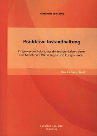 Prädiktive Instandhaltung: Prognose der belastungsabhängigen Lebensdauer von Maschinen, Werkzeugen und Komponenten