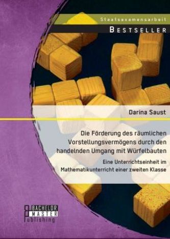 Die Förderung des räumlichen Vorstellungsvermögens durch den handelnden Umgang mit Würfelbauten: Eine Unterrichtseinheit im Math