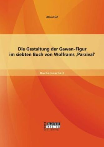 Die Gestaltung der Gawan im siebten Buch von Wolframs 'Parzival'