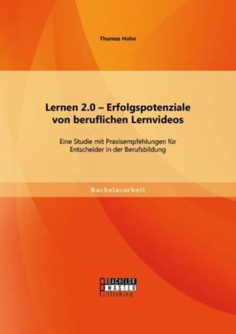 Lernen 2.0 Erfolgspotenziale von beruflichen Lernvideos: Eine Studie mit Praxisempfehlungen für Entscheider in der Berufsbildung