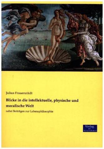Blicke in die intellektuelle, physische und moralische Welt