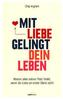 Mit Liebe gelingt dein Leben