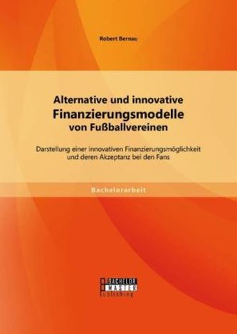 Alternative und innovative Finanzierungsmodelle von Fußballvereinen: Darstellung einer innovativen Finanzierungsmöglichkeit und