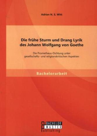 Die frühe Sturm und Drang Lyrik des Johann Wolfgang von Goethe: Die Prometheus-Dichtung unter gesellschafts- und religionskritis