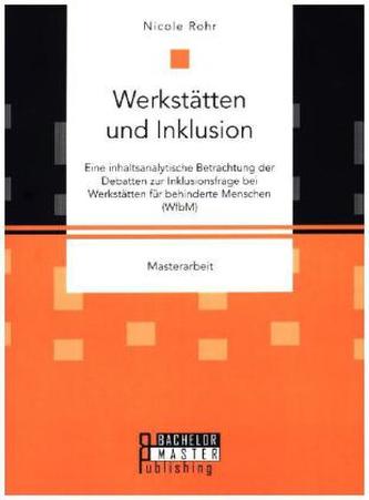 Werkstätten und Inklusion. Eine inhaltsanalytische Betrachtung der Debatten zur Inklusionsfrage bei Werkstätten für behinderte M
