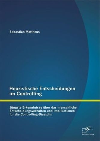Heuristische Entscheidungen im Controlling: Jüngste Erkenntnisse über das menschliche Entscheidungsverhalten und Implikationen f