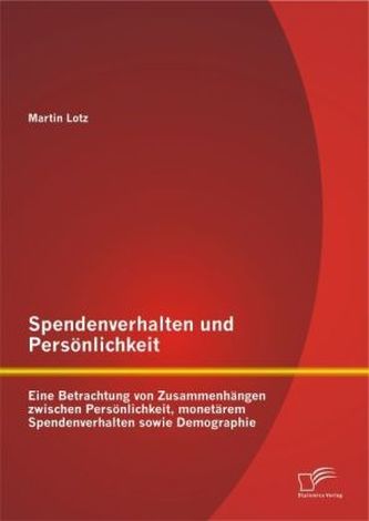 Spendenverhalten und Persönlichkeit: Eine Betrachtung von Zusammenhängen zwischen Persönlichkeit, monetärem Spendenverhalten sow