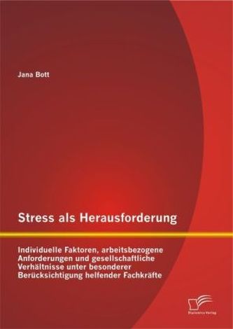 Stress als Herausforderung: Individuelle Faktoren, arbeitsbezogene Anforderungen und gesellschaftliche Verhältnisse unter besond