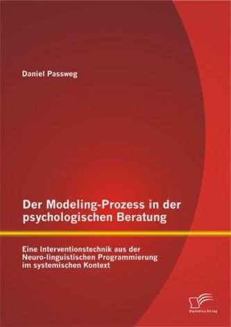 Der Modeling-Prozess in der psychologischen Beratung: Eine Interventionstechnik aus der Neuro-linguistischen Programmierung im s