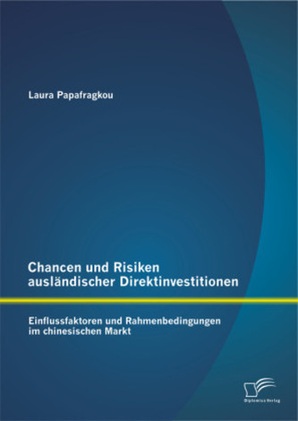 Chancen und Risiken ausländischer Direktinvestitionen: Einflussfaktoren und Rahmenbedingungen im chinesischen Markt