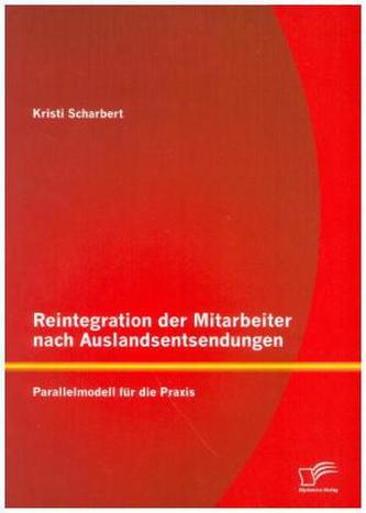 Reintegration der Mitarbeiter nach Auslandsentsendungen: Parallelmodell für die Praxis