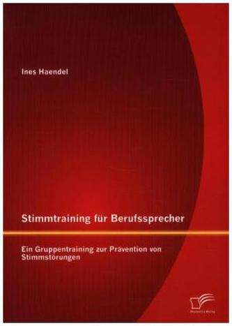 Stimmtraining für Berufssprecher: Ein Gruppentraining zur Prävention von Stimmstörungen