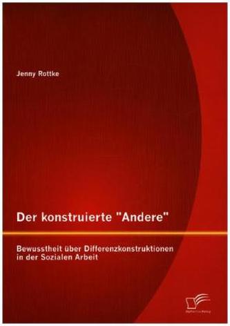 Der konstruierte 'Andere': Bewusstheit über Differenzkonstruktionen in der Sozialen Arbeit