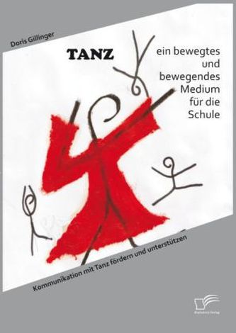 TANZ - ein bewegtes und bewegendes Medium für die Schule: Kommunikation mit Tanz fördern und unterstützen