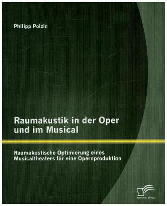 Raumakustik in der Oper und im Musical: Raumakustische Optimierung eines Musicaltheaters für eine Opernproduktion