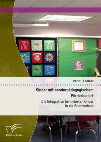 Kinder mit sonderpädagogischem Förderbedarf: Die Integration behinderter Kinder in die Grundschule