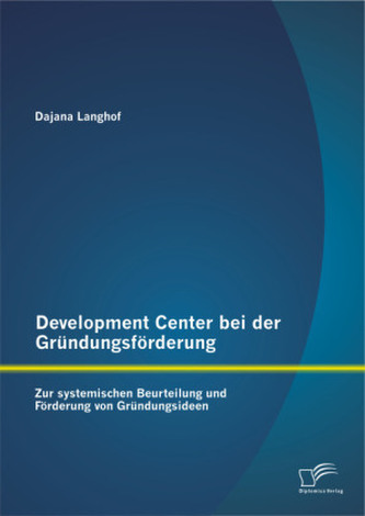 Development Center bei der Gründungsförderung: Zur systemischen Beurteilung und Förderung von Gründungsideen