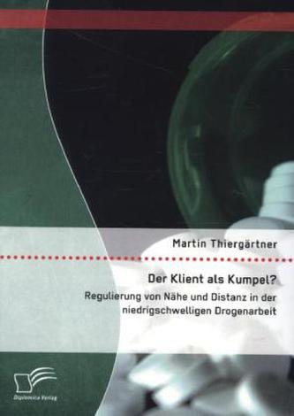 Der Klient als Kumpel? Regulierung von Nähe und Distanz in der niedrigschwelligen Drogenarbeit