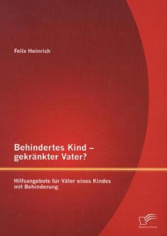 Behindertes Kind - gekränkter Vater? Hilfsangebote für Väter eines Kindes mit Behinderung