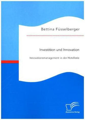 Investition und Innovation: Innovationsmanagement in der Hotellerie