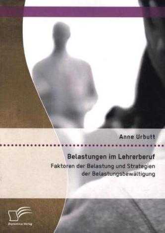 Belastungen im Lehrerberuf: Faktoren der Belastung und Strategien der Belastungsbewältigung