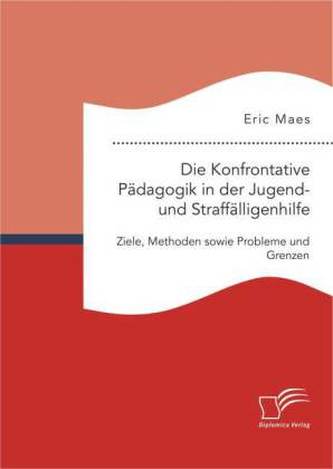 Die Konfrontative Pädagogik in der Jugend- und Straffälligenhilfe