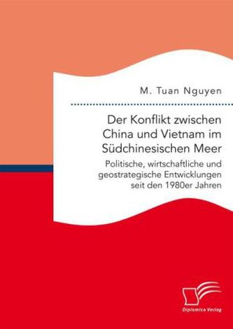 Der Konflikt zwischen China und Vietnam im Südchinesischen Meer: Politische, wirtschaftliche und geostrategische Entwicklungen s