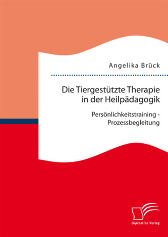 Die Tiergestützte Therapie in der Heilpädagogik: Persönlichkeitstraining - Prozessbegleitung