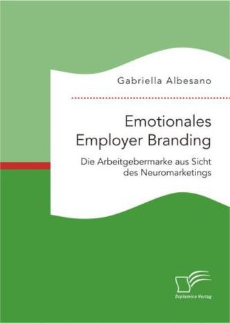 Emotionales Employer Branding: Die Arbeitgebermarke aus Sicht des Neuromarketings