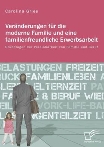 Veränderungen für die moderne Familie und eine familienfreundliche Erwerbsarbeit