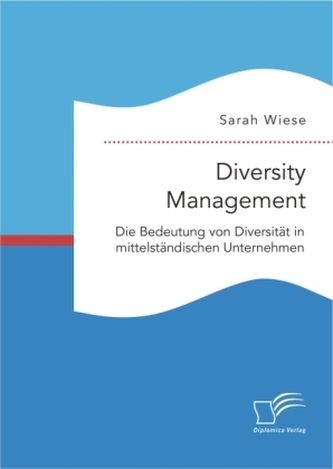 Diversity Management. Die Bedeutung von Diversität in mittelständischen Unternehmen