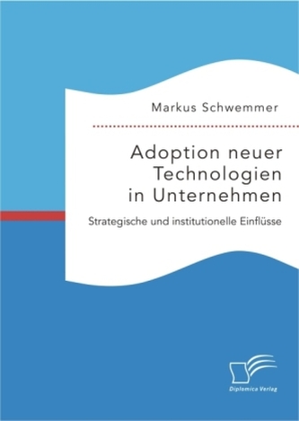 Adoption neuer Technologien in Unternehmen. Strategische und institutionelle Einflüsse
