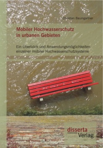 Mobiler Hochwasserschutz in urbanen Gebieten: Ein Überblick und Anwendungsmöglichkeiten einzelner mobiler Hochwasserschutzsystem