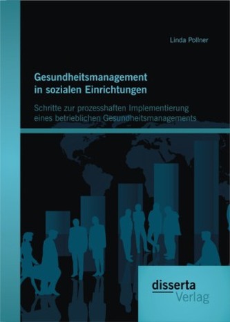 Gesundheitsmanagement in sozialen Einrichtungen: Schritte zur prozesshaften Implementierung eines betrieblichen Gesundheitsmanag