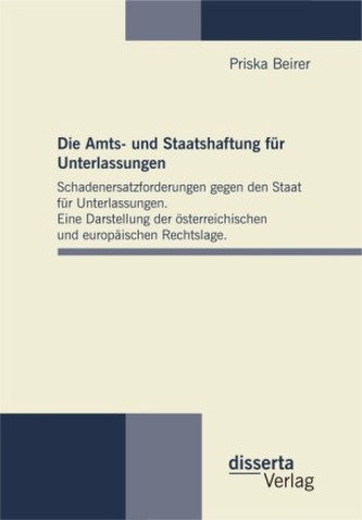 Die Amts- und Staatshaftung für Unterlassungen: Schadenersatzforderungen gegen den Staat für Unterlassungen. Eine Darstellung de