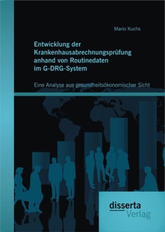 Entwicklung der Krankenhausabrechnungsprüfung anhand von Routinedaten im G-DRG-System aus gesundheitsökonomischer Sicht