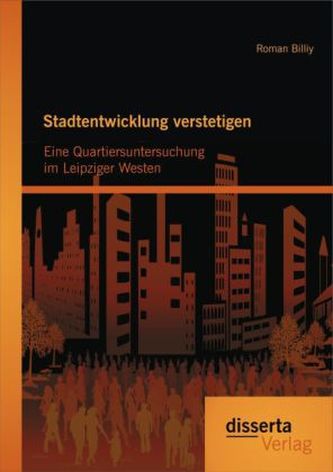 Stadtentwicklung verstetigen: Eine Quartiersuntersuchung im Leipziger Westen