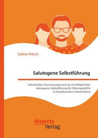 Salutogene Selbstführung. Individuelles Stressmanagement als eine Möglichkeit salutogener Selbstführung für Führungskräfte in So