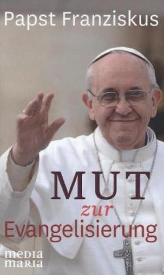 Papst Franziskus - Mut zur Evangelisierung