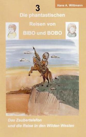 Die phantastischen Reisen von BIBO und BOBO - Das Zaubertelefon und die Reise in den Wilden Westen