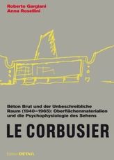 Le Corbusier. Béton Brut und der unbeschreibliche Raum (1940 - 1965)