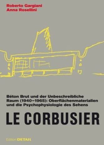 Le Corbusier. Béton Brut und der unbeschreibliche Raum (1940 - 1965)