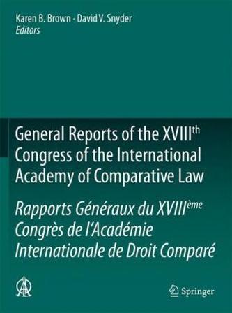 General Reports of the XVIIIth Congress of the International Academy of Comparative Law. Rapports Généraux du XVIIIeme Congrès d