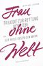 Frau ohne Welt. Trilogie zur Rettung der Liebe. Bd.1