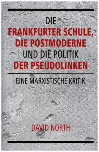 Die Frankfurter Schule, die Postmoderne und die Politik der Pseudolinken