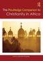 Routledge Companion To Christianity In Africa