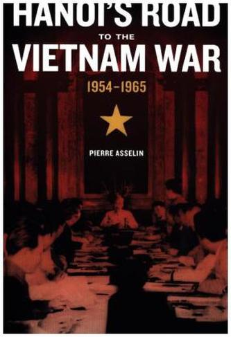 Hanoi's Road to the Vietnam War, 1954-1965