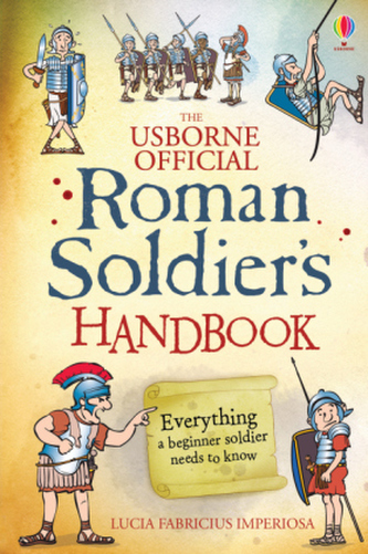 The Usborne Official Roman Soldier's Handbook